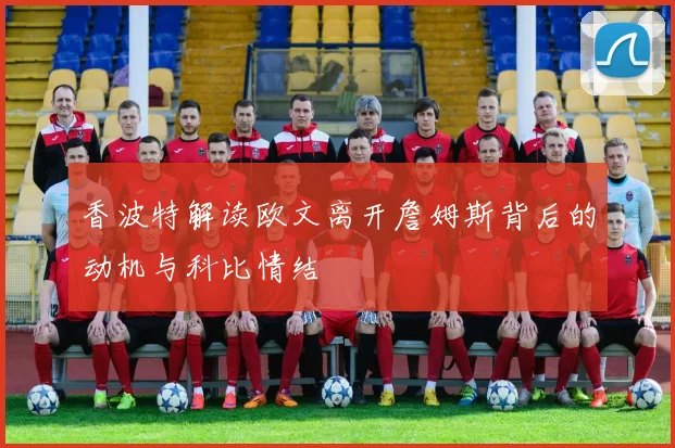 香波特解读欧文离开詹姆斯背后的动机与科比情结