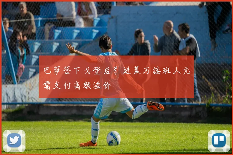 巴萨签下戈登后引进莱万接班人无需支付高额溢价